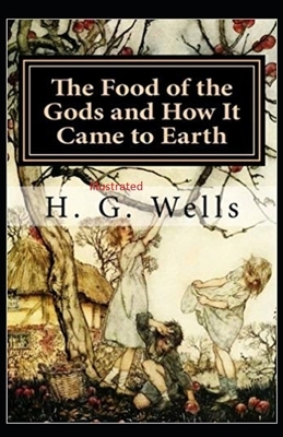 The Food of the Gods and How It Came to Earth Illustrated by H.G. Wells