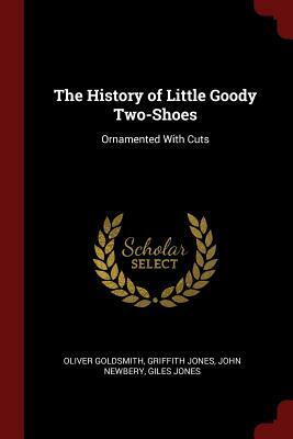 The History of Little Goody Two-Shoes: Ornamented with Cuts by John Newbery, Oliver Goldsmith, Griffith Jones