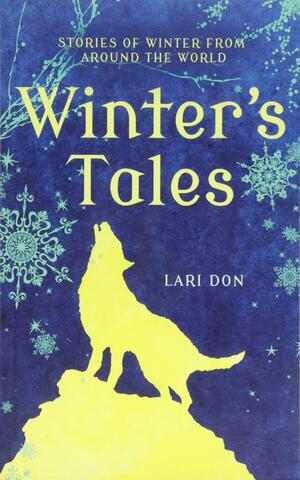 Winter's Tales: Stories of Winter from Around the World by Lari Don