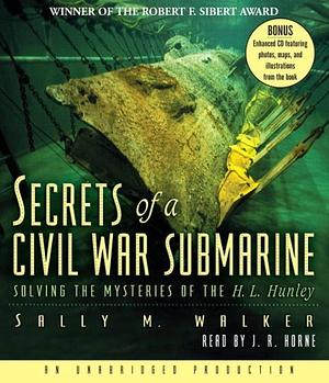 Secrets of a Civil War Submarine by J.R. Horne, Sally M. Walker
