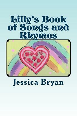 Lilly's Book of Songs and Rhymes: A Toddler's Book of Verses by Jessica Bryan