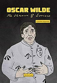 Oscar Wilde: The Season of Sorrow: A graphic novel by Rob Marland