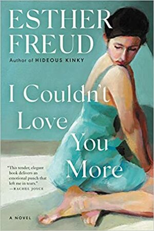 I Couldn't Love You More: A Novel by Esther Freud, Esther Freud