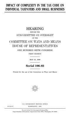 Impact of complexity in the tax code on individual taxpayers and small businesses by United States Congress, Committee On Ways and Means, United States House of Representatives