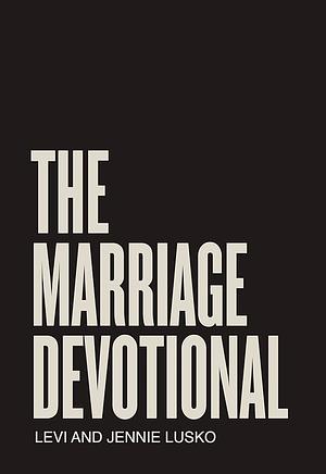 The Marriage Devotional: 52 Days to Strengthen the Soul of Your Marriage by Levi Lusko, Levi Lusko, Jennie Lusko, Jennie Lusko