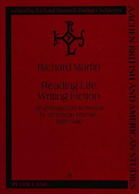 Reading Life / Writing Fiction: An Introduction to Novels by American Women, 1920-1940 by Richard Martin