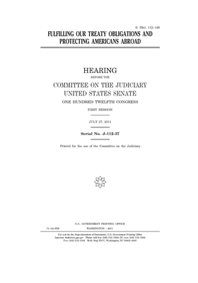 Fulfilling our treaty obligations and protecting Americans abroad: hearing before the Committee on the Judiciary, United States Senate, One Hundred Tw by United States Congress, United States Senate, Committee on the Judiciary (senate)