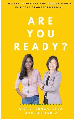 Are You Ready?: Timeless Principles and Proven Habits for Self-Transformation by Gigi D. Sunga Ph. D., Ayo Gutierrez