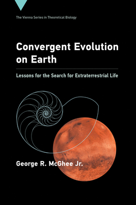 Convergent Evolution on Earth: Lessons for the Search for Extraterrestrial Life by George R. McGhee
