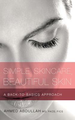 Simple Skincare, Beautiful Skin: A Back-To-Basics Approach by Ahmed Abdullah