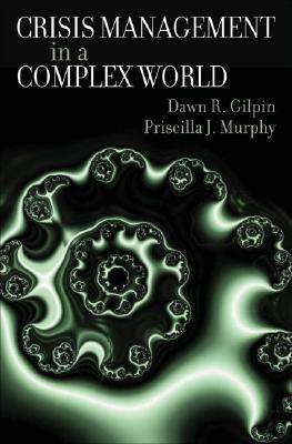 Crisis Management in a Complex World by Priscilla J. Murphy, Dawn R. Gilpin