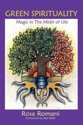 Green Spirituality: Magic in the Midst of Life by Rosa Romani