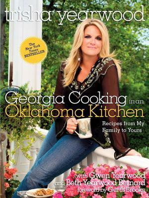 Georgia Cooking in an Oklahoma Kitchen: Recipes from My Family to Yours by Trisha Yearwood