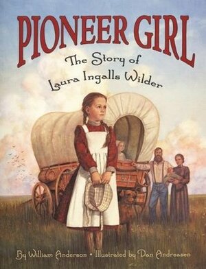 Pioneer Girl: The Story of Laura Ingalls Wilder by William Anderson
