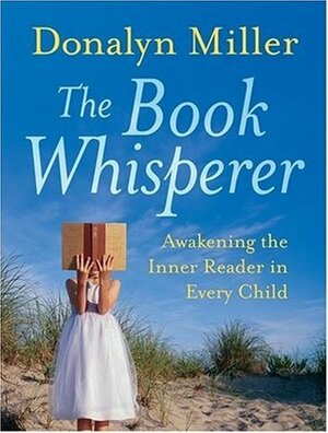 The Book Whisperer: Awakening the Inner Reader in Every Child by Donalyn Miller