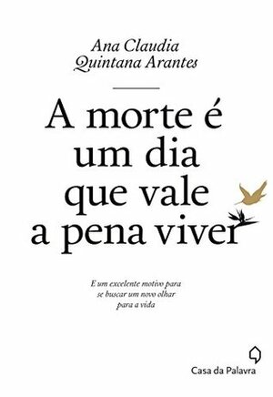 A Morte É Um Dia Que Vale a Pena Viver by Ana Cláudia Quintana Arantes