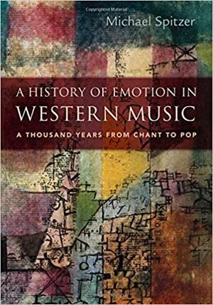 A History of Emotion in Western Music: A Thousand Years from Chant to Pop by Michael Spitzer