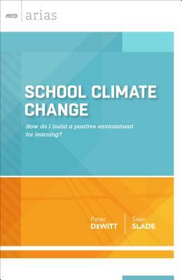 School Climate Change: How Do I Build a Positive Environment for Learning? (ASCD Arias) by Peter DeWitt, Sean Slade