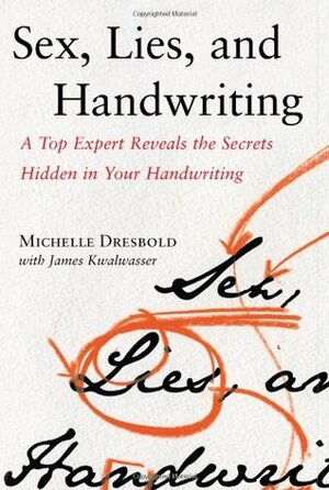 Sex, Lies, and Handwriting: A Top Expert Reveals the Secrets Hidden in Your Handwriting by Michelle Dresbold, James Kwalwasser