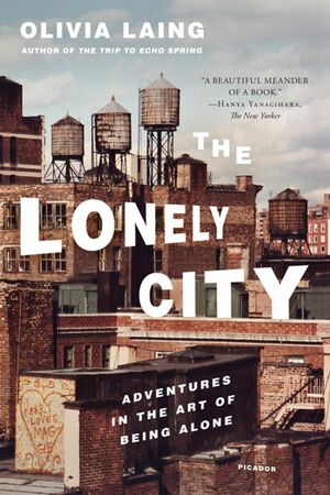 The Lonely City: Adventures in the Art of Being Alone by Olivia Laing