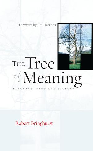 The Tree of Meaning: Language, Mind and Ecology by Robert Bringhurst