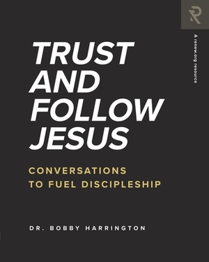 Trust and Follow Jesus: Conversations to Fuel Discipleship by Bobby Harrington