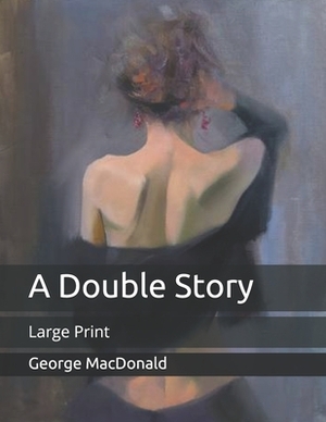 A Double Story: Large Print by George MacDonald