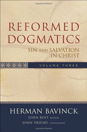 Reformed Dogmatics Volume 3: Sin and Salvation in Christ by Herman Bavinck, John Bolt, John Vriend