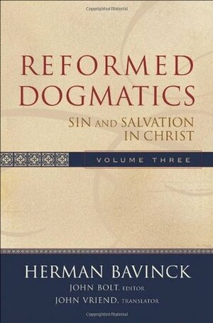 Reformed Dogmatics Volume 3: Sin and Salvation in Christ by John Bolt, Herman Bavinck, John Vriend