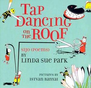 Tap Dancing on the Roof: Sijo by Linda Sue Park, Istvan Banyai
