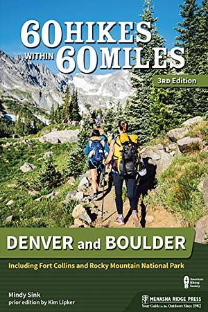 60 Hikes Within 60 Miles: Denver and Boulder: Including Colorado Springs, Fort Collins, and Rocky Mountain National Park by Kim Lipker