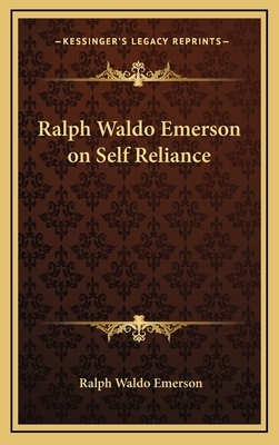 Ralph Waldo Emerson on Self Reliance by Ralph Waldo Emerson