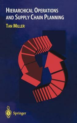 Hierarchical Operations and Supply Chain Planning by Tan C. Miller