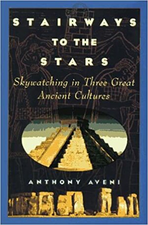 Stairways to the Stars: Skywatching in Three Great Ancient Cultures by Anthony F. Aveni