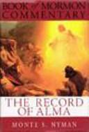 The Record of Alma: A Teaching Commentary on the Book of Alma by Monte S. Nyman