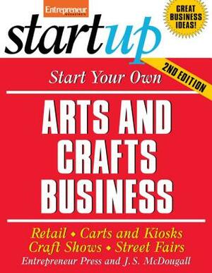 Start Your Own Arts and Crafts Business: Retail, Carts and Kiosks, Craft Shows, Street Fairs by Entrepreneur Press