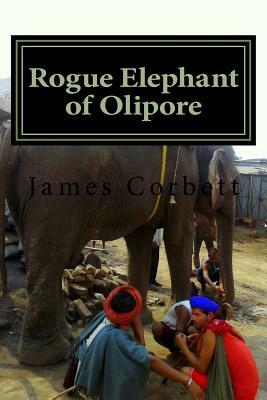 Rogue Elephant of Olipore: Great White Hunter by James Corbett