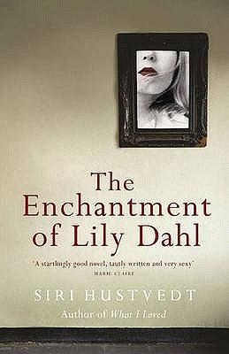 The Enchantment Of Lily Dahl by Siri Hustvedt