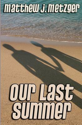 Our Last Summer by Matthew J. Metzger