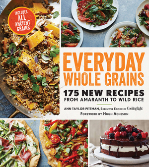 Everyday Whole Grains: 175 New Recipes from Amaranth to Wild Rice, Includes Every Ancient Grain by Ann Taylor Pittman