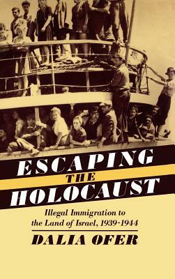 Escaping the Holocaust: Illegal Immigration to the Land of Israel, 1939-1944 by Dalia Ofer