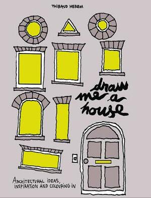 Draw Me a House: Architectural Ideas, Inspiration and Colouring in by Thibaud Herem