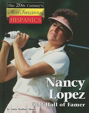 Nancy Lopez: Golf Hall of Famer by Anne Wallace Sharp