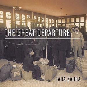 The Great Departure: Mass Migration from Eastern Europe and the Making of the Free World by Tara Zahra