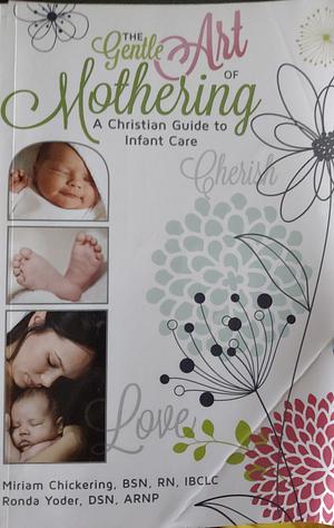 The Gentle Art of Mothering: A Christian Guide to Infant Care by Ronda Yoder, Miriam Chickering