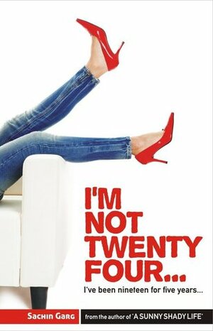 I'm not twenty four...I've been nineteen for five years... by Sachin Garg