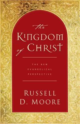 The Kingdom of Christ: The New Evangelical Perspective by Russell D. Moore