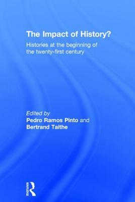 The Impact of History?: Histories at the Beginning of the 21st Century by Pedro Ramos Pinto, Bertrand Taithe