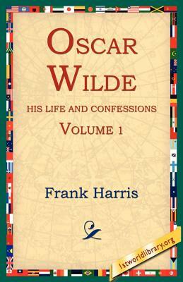 Oscar Wilde, His Life and Confessions, Volume 1 by Frank Harris