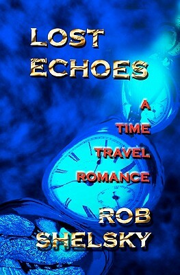 Lost Echoes: A Time Travel Romance by Rob Shelsky